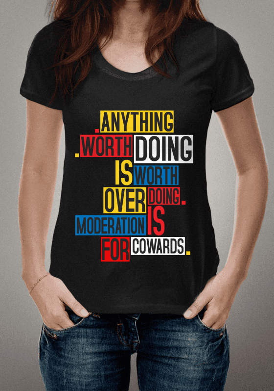 Nome do produto   Anything worth doing is worth over doing  moderation is for cow ards