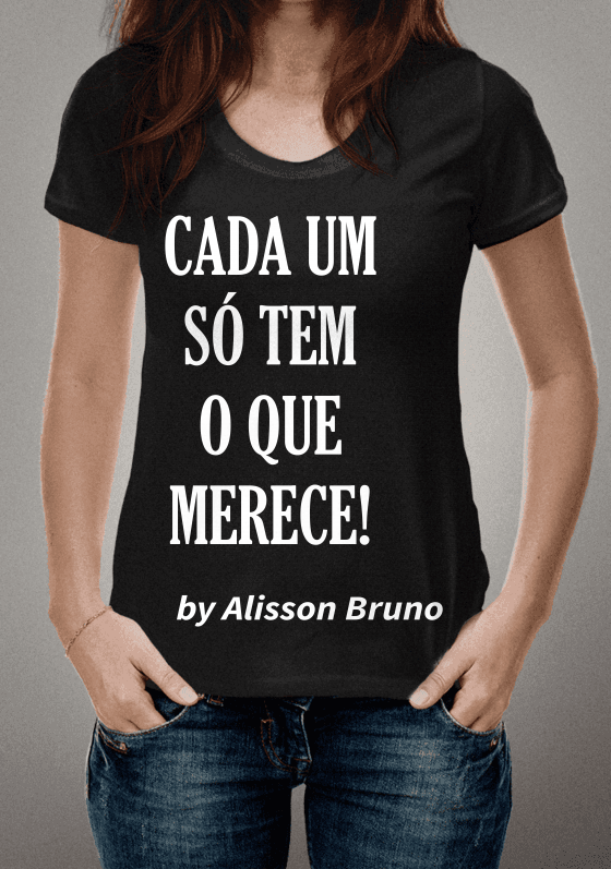 Cada Um só tem o que merece!