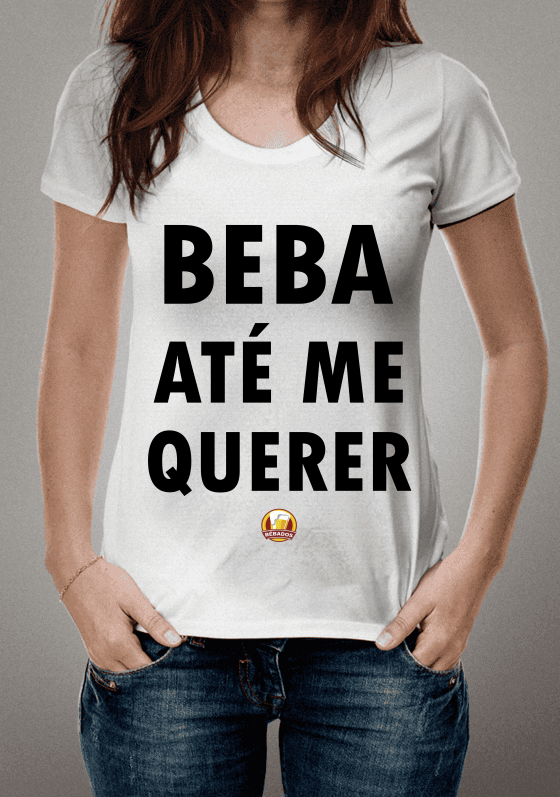 Nome do produto  CAMISA BEBA ATÉ ME QUERER