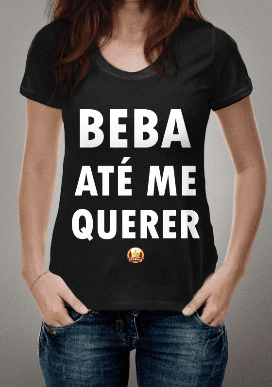 Nome do produto  CAMISA BEBA ATÉ ME QUERER