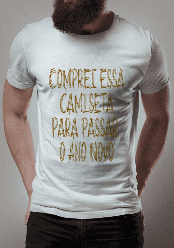 Comprei essa camiseta para passar o ano novo