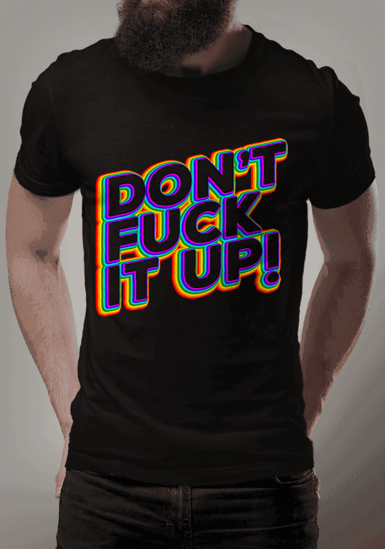 DONT FUCK IT UP