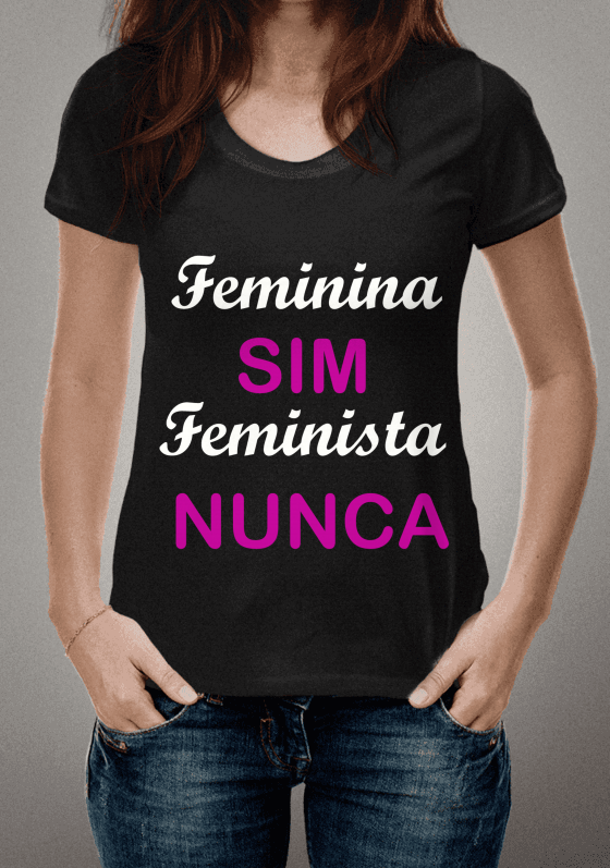 Feminina sim, feminista nunca