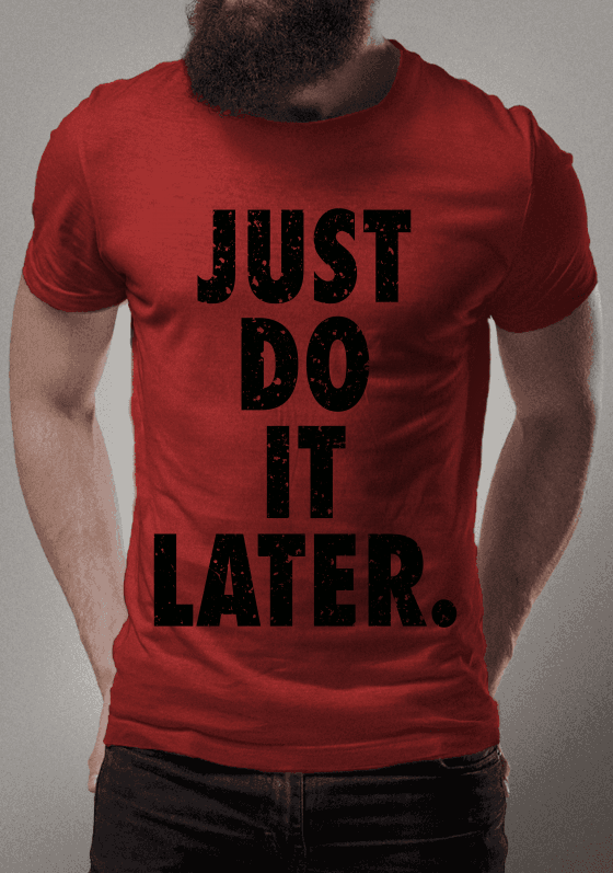 Just Do It Later.