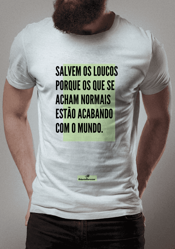 Salvem os loucos porque os que se acham normais estão acabando com o mundo