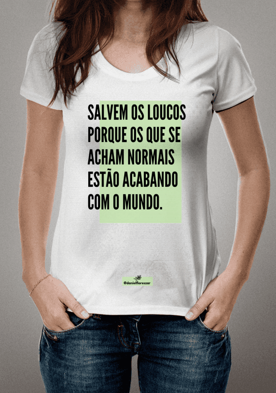 Salvem os loucos porque os que se acham normais estão acabando com o mundo