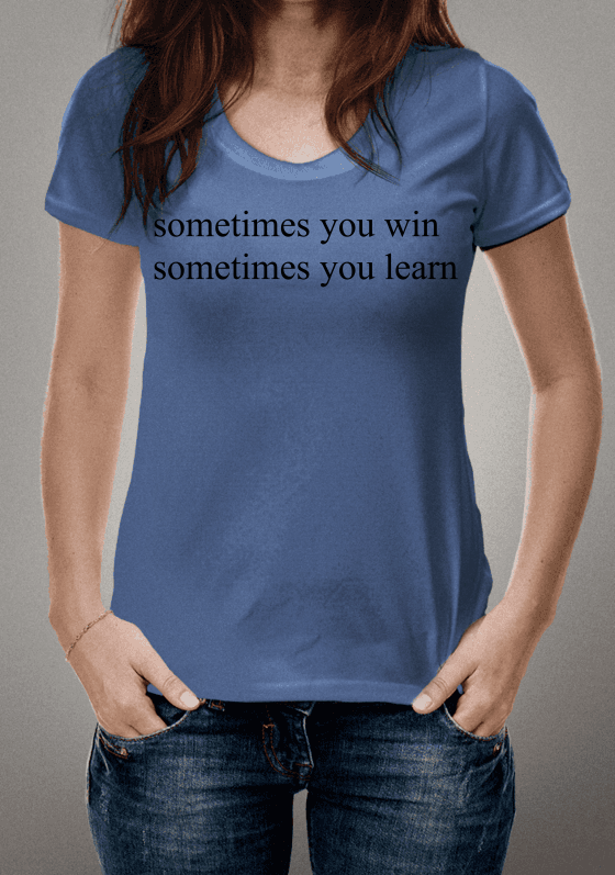 Sometimes you win, sometimes you learn