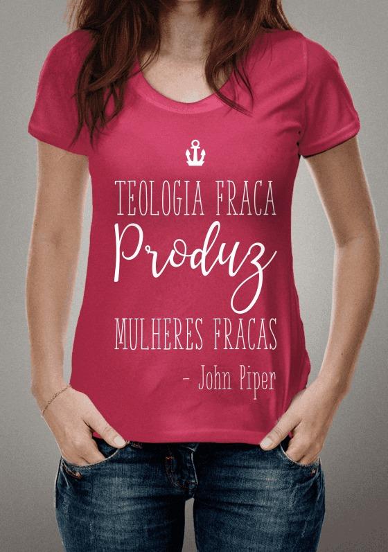 Nome do produto  TEOLOGIA FRACA PRODUZ MULHERES FRACAS