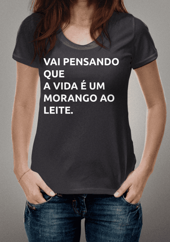 VAI PENSANDO QUE A VIDA É UM MORANGO AO LEITE